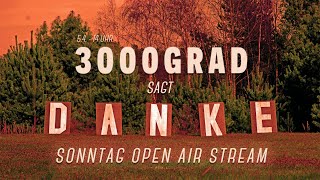 3000Grad sagt Danke ! Sonntag Openair Stream