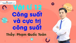 Công suất và cực trị công suất - Vật Lí 12 - Thầy Phạm Quốc Toản