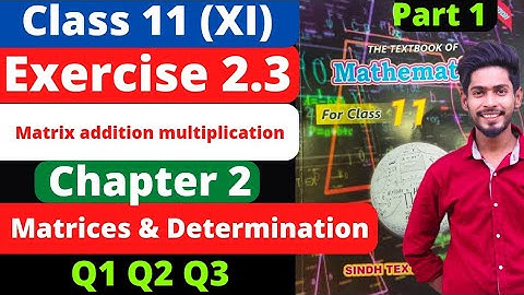 Class 11 Exercise 2.3 unit 2 Q1 Q2 Q3 Matrices & Determination New Mathematics Book Sindh Board