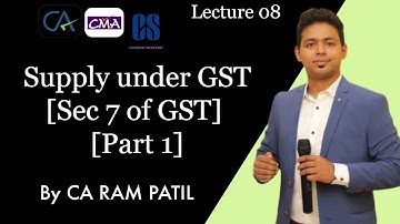Lecture 08 :  Supply under GST [Sec 7 of GST] [Part 1] CA Ram Patil | Elite Gurukul