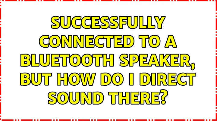 Successfully connected to a bluetooth speaker, but how do i direct sound there? (2 Solutions!!)