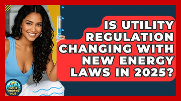 Is Utility Regulation Changing With New Energy Laws in 2025? | Your Utilities Hub