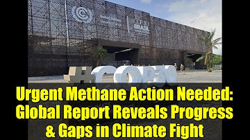 Urgent Methane Action Needed: Global Report Reveals Progress & Gaps in Climate Fight