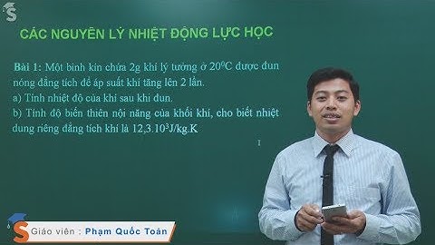 Các nguyên lý nhiệt động lực học - Vật lý 10 - Thầy giáo : Phạm Quốc Toản