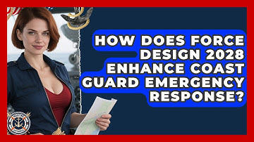 How Does Force Design 2028 Enhance Coast Guard Emergency Response? | Maritime Defenders