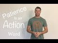 Patience is an ACTION word!