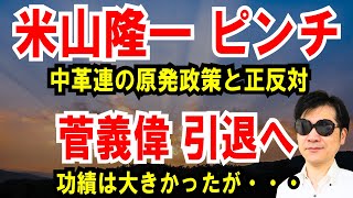 【中革連 原発で対立】米山隆一ら反対派はどうするのか【菅義偉 引退へ】功績は大きかったが・・・