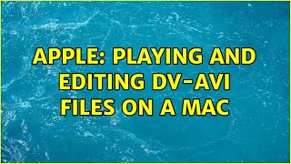 Apple: Playing and editing DV-AVI files on a Mac (2 Solutions!!)