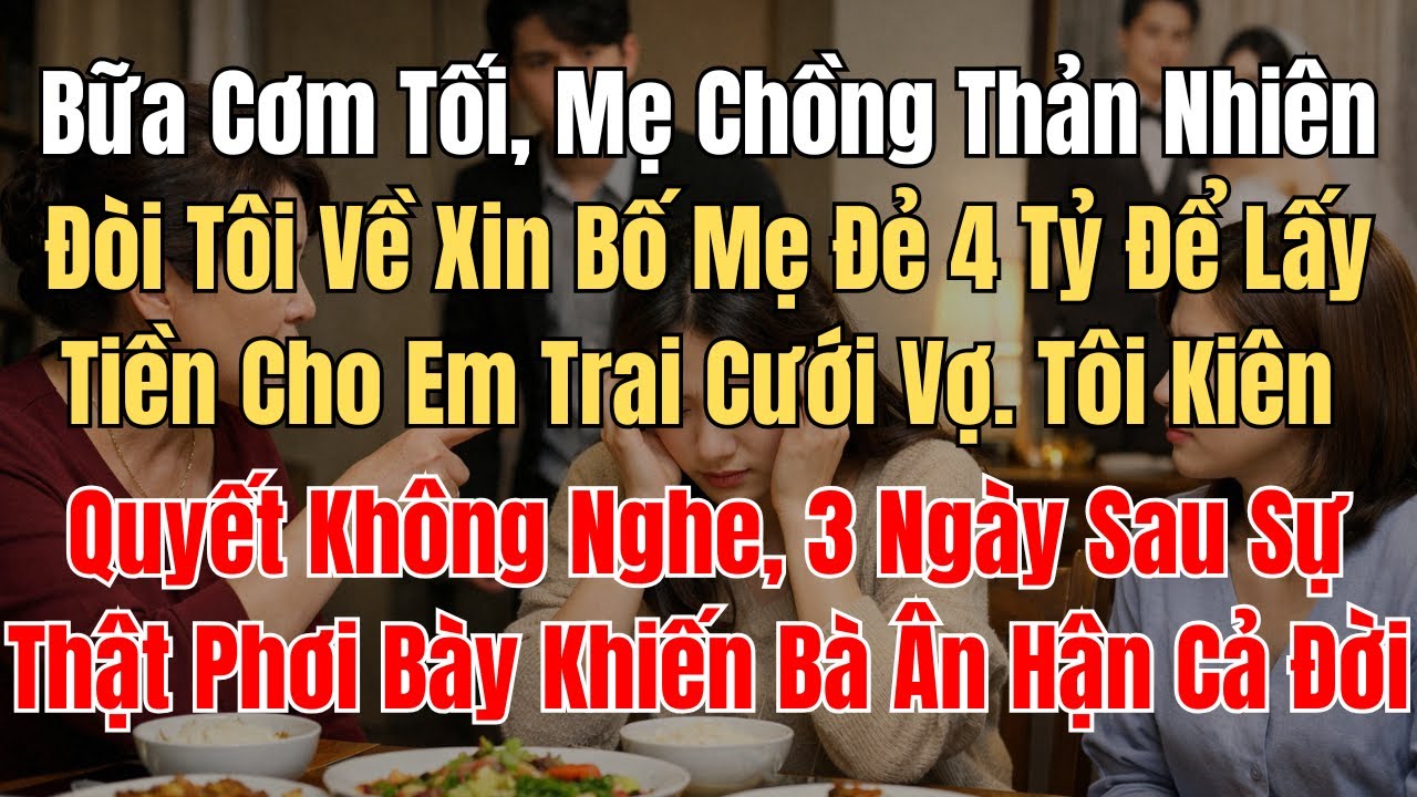 Bữa Cơm Tối, Mẹ Chồng Thản Nhiên Đòi Tôi Về Xin Bố Mẹ Đẻ 4 Tỷ Để Lấy Tiền Cho Em Trai Cưới Vợ.Tôi...