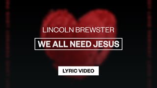 Video thumbnail of "Lincoln Brewster - We All Need Jesus | Lyric Video"