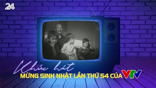 Khúc hát mừng sinh nhật lần thứ 54 của VTV !!! | VTV24