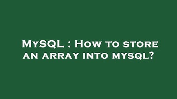 MySQL : How to store an array into mysql?