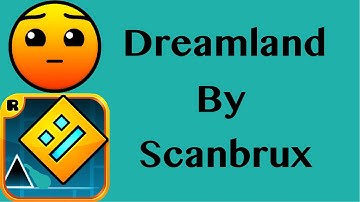 Geometry Dash - Dreamland by Scanbrux