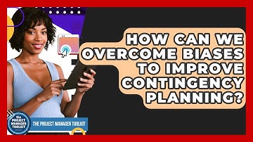 How Can We Overcome Biases To Improve Contingency Planning? - The Project Manager Toolkit