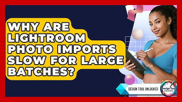 Why Are Lightroom Photo Imports Slow For Large Batches? - Design Tool Unlocked