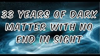 33 Years Of Dark Matter With No End In Sight
