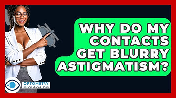 Why Do My Contacts Get Blurry Astigmatism? - Optometry Knowledge Base