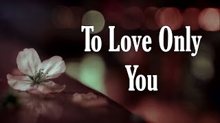 To Love Only You. (Romantic and Sweet Love Message For Her)