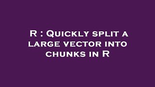Famous R : Quickly split a large vector into chunks in R Profile