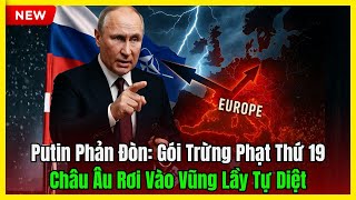 Putin Phản Đòn: Gói Trừng Phạt Thứ 19 – Châu Âu Rơi Vào Vũng Lầy Tự Diệt