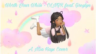 worth Your While  Clngr Feat Greylyn a Mia Hays Cover