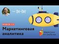 Маркетинговая аналитика. Зачем маркетологу исследования? Модуль 2.2.