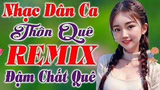 LK Nhạc Sống Dân Ca HIỆN ĐẠI Remix Toàn Bài Hay - LK Dân Ca Thôn Quê MIỀN TÂY REMIX 100% Phê Cả Xóm