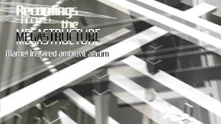 Recordings from the Megastructure - Blame! Inspired ambient music (full album)