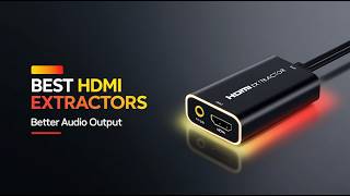 5 Best HDMI Audio Extractors for TV and Home Theater