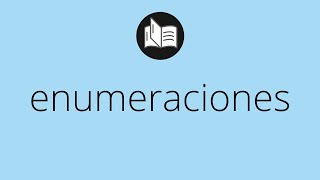 Que significa ENUMERACIONES • enumeraciones SIGNIFICADO • enumeraciones DEFINICIÓN Update