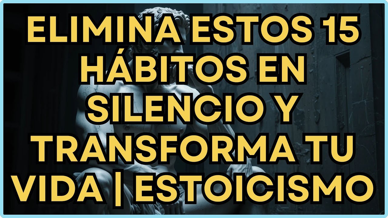 ELIMINA ESTOS 15 HÁBITOS EN SILENCIO y TRANSFORMA TU VIDA | ESTOICISMO ...