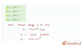 The minimum energy required for the emission of photoelectron from the surface of a metal is 4.9...
