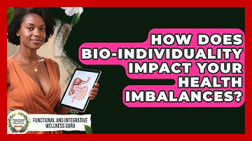How Does Bio-individuality Impact Your Health Imbalances? - Functional and Integrative Wellness Guru
