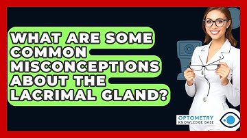 What Are Some Common Misconceptions About The Lacrimal Gland? - Optometry Knowledge Base