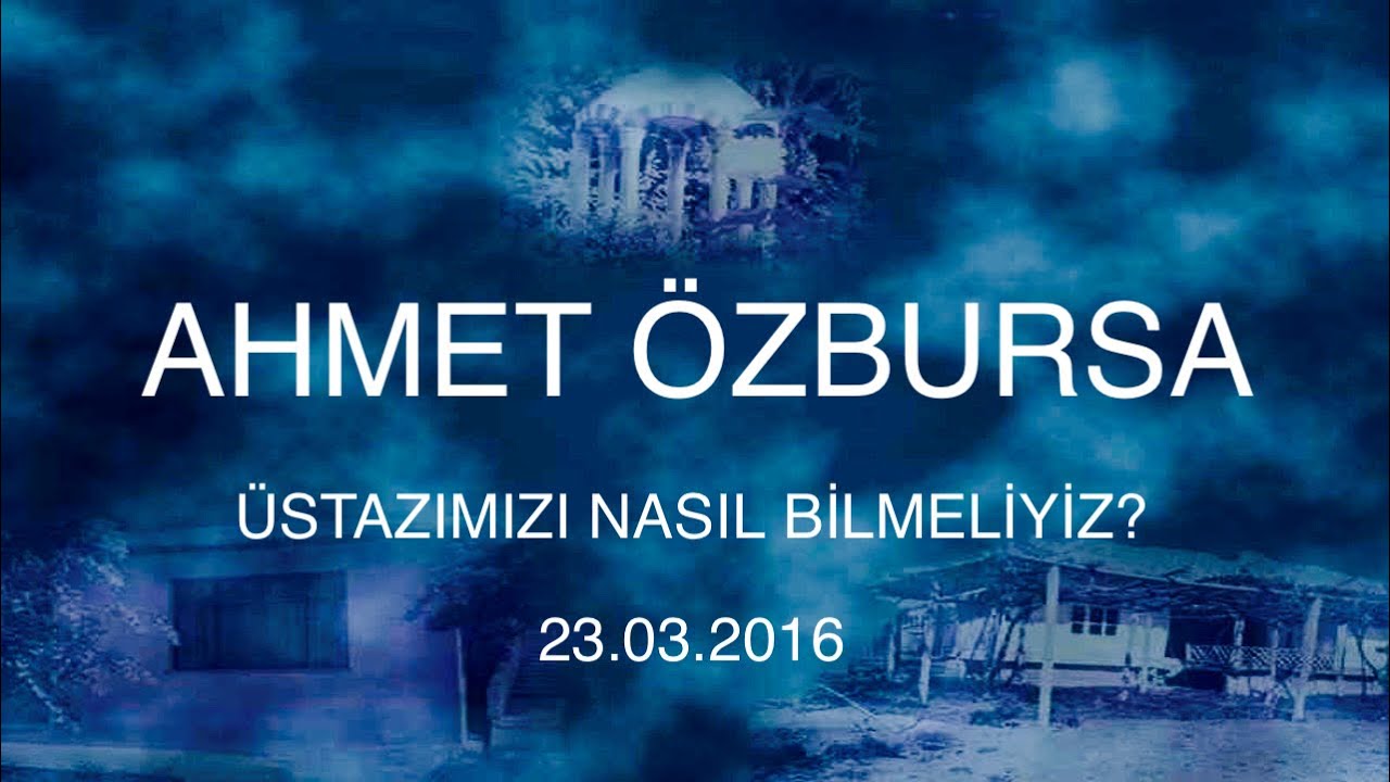 ahmet özbursa  üstazımızı nasıl bilmeliyiz 23.03.2016