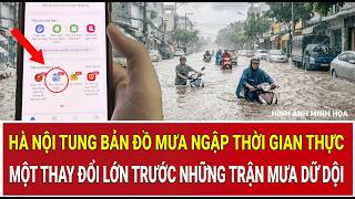 Hà Nội tung bản đồ mưa ngập thời gian thực: Một thay đổi lớn trước những trận mưa dữ dội