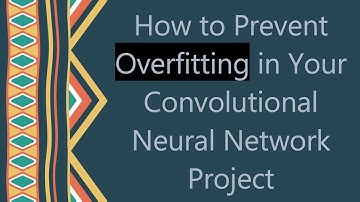 How to Prevent Overfitting in Your Convolutional Neural Network Project