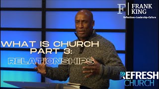 What is Church? PT 3: Relationships | Frank King