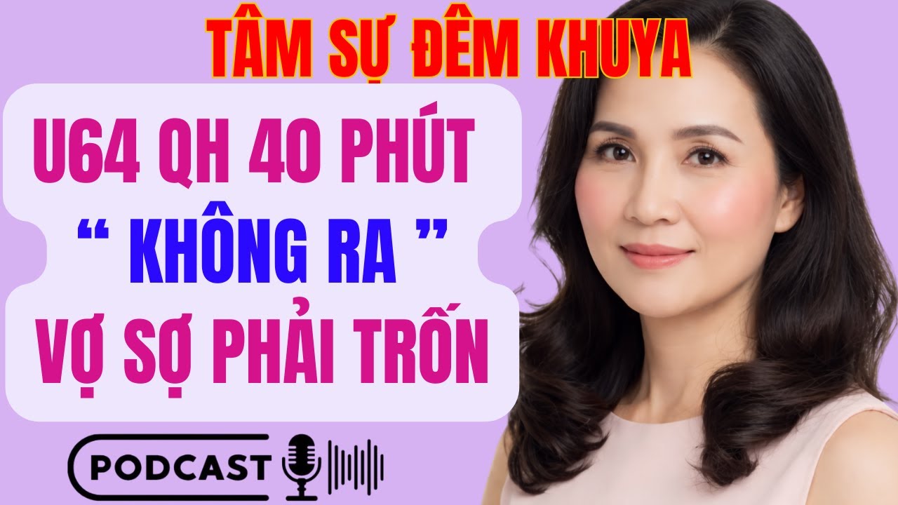 🌙 U64 Quan Hệ 40 Phút Không Ra, Vợ Sợ Trốn Đi Làm | Tâm Sự Đêm Khuya