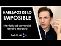 HABLEMOS DE LO IMPOSIBLE - Mentalidad comercial de ALTO IMPACTO