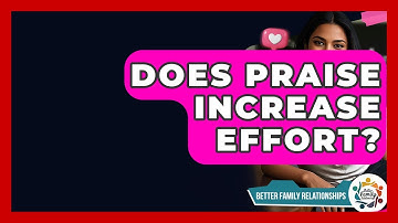 Does Praise Increase Effort? - Better Family Relationships