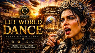 LET WORLD DANCE — GATE 17 | ONE EARTH, ONE HUMANITY 🌍