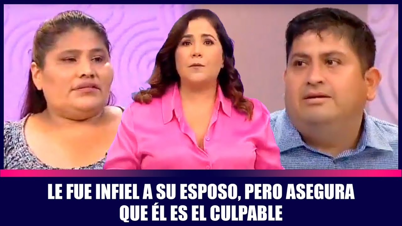 Le fue infiel a su esposo, pero asegura que él es el culpable