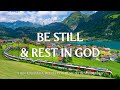 BE STILL & REST IN GOD | Worship &  Instrumental Music With Scriptures | Christian Harmonies