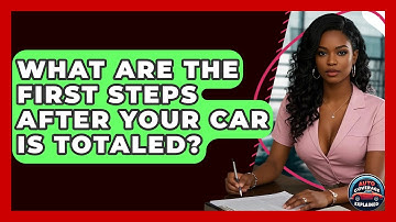 What Are The First Steps After Your Car Is Totaled? - Auto Coverage Explained
