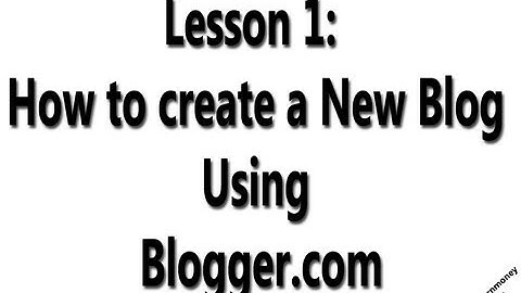 Lesson 1  How to create a New Blog Using Blogger.com