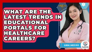 What Are the Latest Trends in Educational Portals for Healthcare Careers? - Clinical Career Path