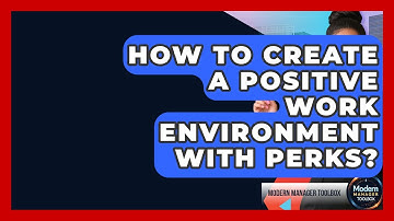 How To Create A Positive Work Environment With Perks? - Modern Manager Toolbox