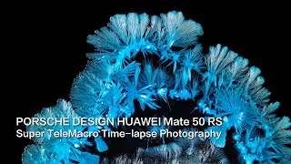 Stunning Crystals | HUAWEI Mate 50 RS Super TeleMacro Time-lapse Photography