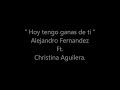 Hoy tengo ganas de ti Alejandro Fernández Christina Aguilera lyrics y letra - karaoke